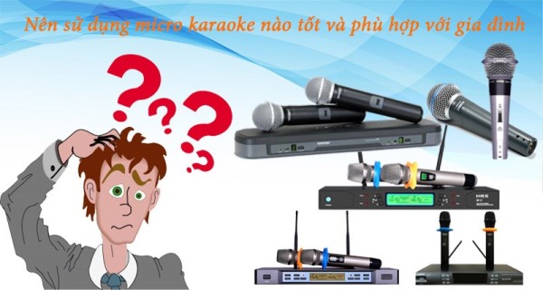 Nên Chọn Micro Nào Cho Gia Đình Hát Karaoke