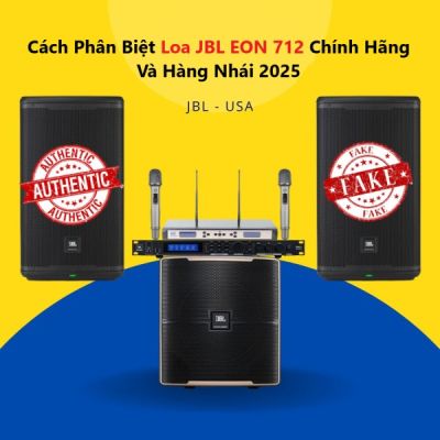 Cách Phân Biệt Loa JBL EON 712 Chính Hãng Và Hàng Nhái 2025