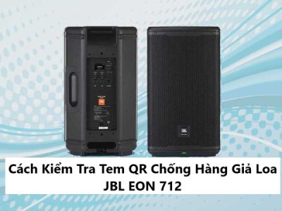 Cách Kiểm Tra Tem QR Chống Hàng Giả Loa JBL EON 712