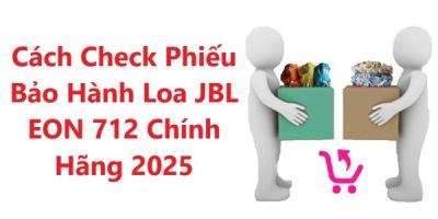 Cách Check Phiếu Bảo Hành Loa JBL EON 712 Chính Hãng 2025